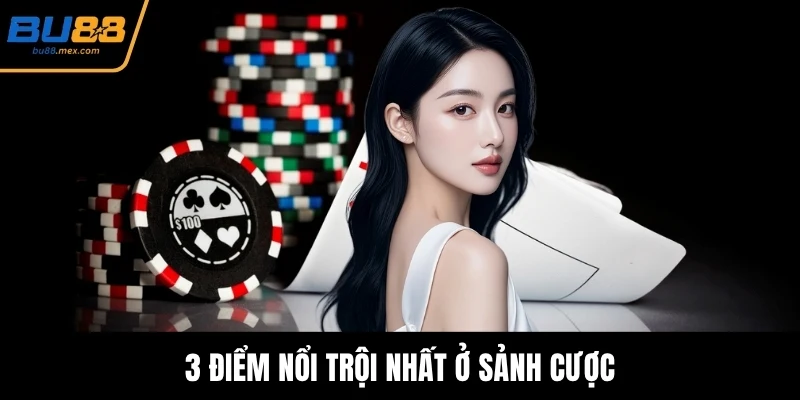 3 điểm nổi trội nhất ở sảnh cược