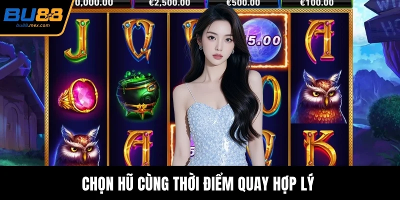 Chọn hũ cùng thời điểm quay hợp lý 