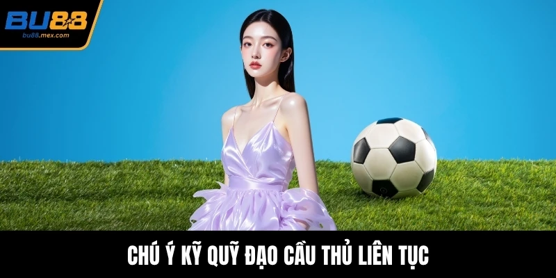 Chú ý kỹ quỹ đạo cầu thủ liên tục