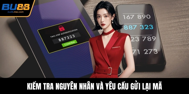 Kiểm tra nguyên nhân và yêu cầu gửi lại mã